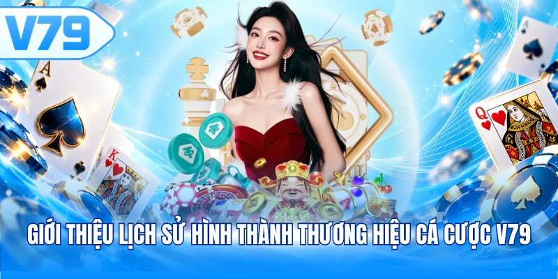 Giới thiệu lịch sử hình thành thương hiệu cá cược V79
