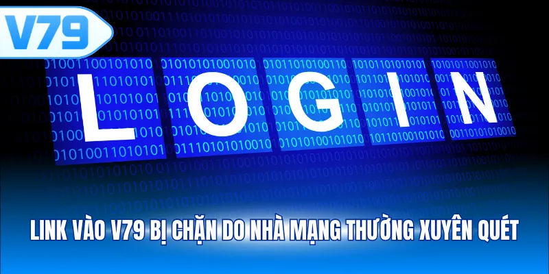 Link vào V79 bị chặn do nhà mạng thường xuyên quét